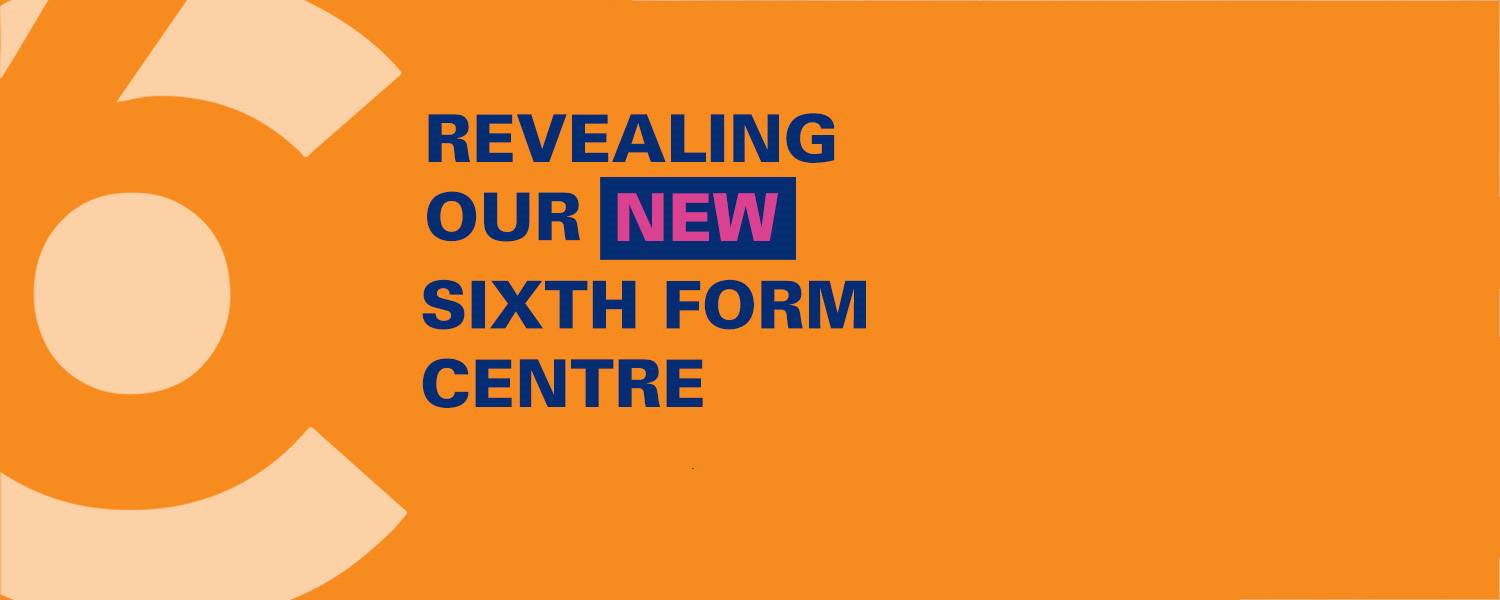 Text reads 'REVEALING OUR NEW SIXTH FORM CENTRE'